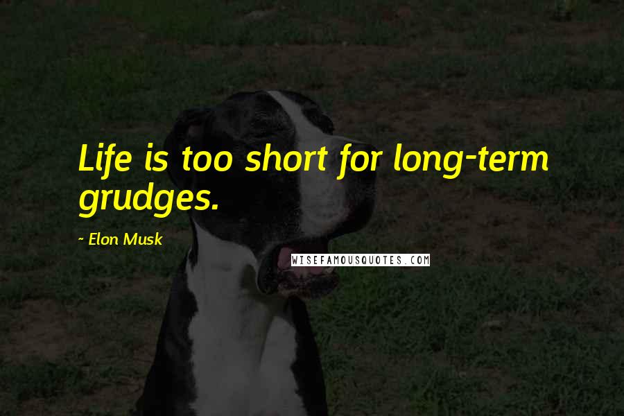 Elon Musk Quotes: Life is too short for long-term grudges.