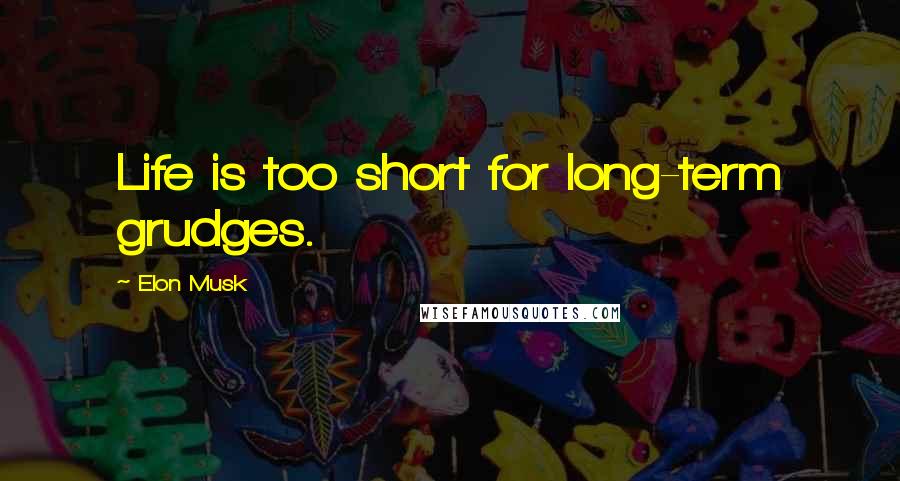 Elon Musk Quotes: Life is too short for long-term grudges.