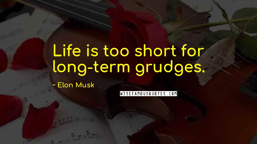 Elon Musk Quotes: Life is too short for long-term grudges.