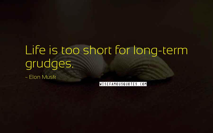 Elon Musk Quotes: Life is too short for long-term grudges.