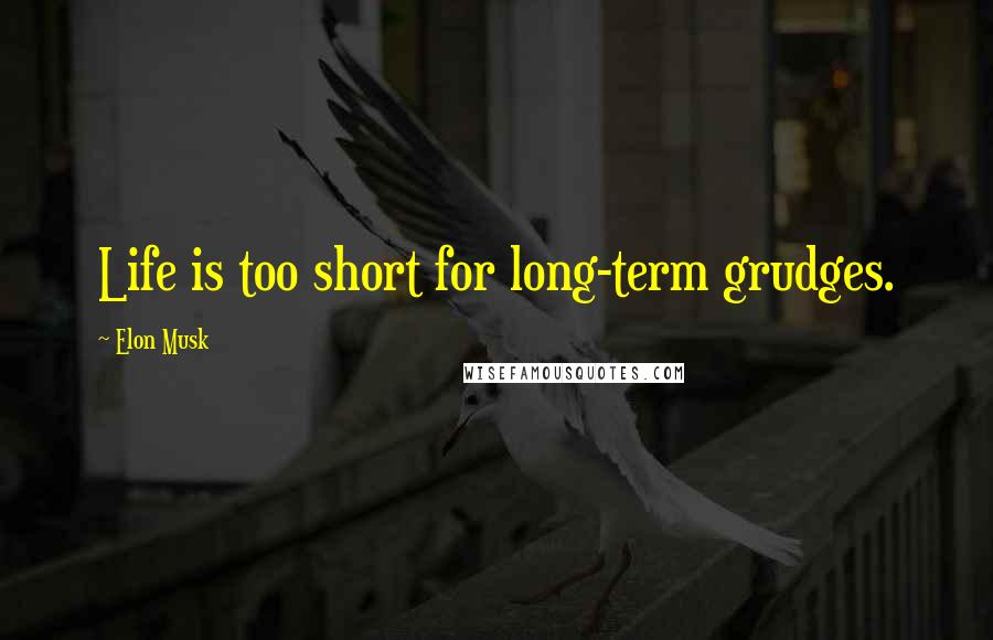 Elon Musk Quotes: Life is too short for long-term grudges.