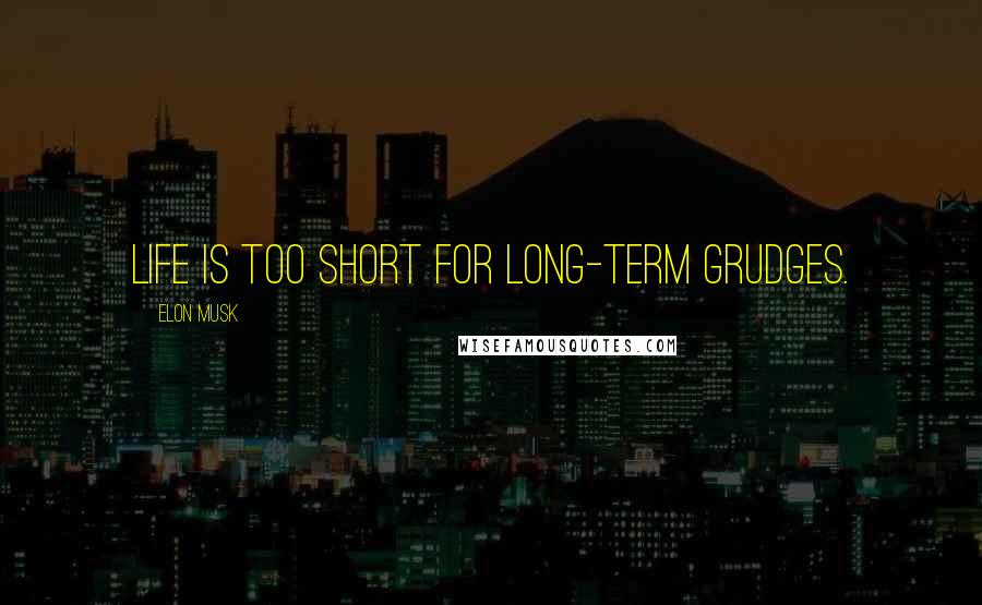 Elon Musk Quotes: Life is too short for long-term grudges.