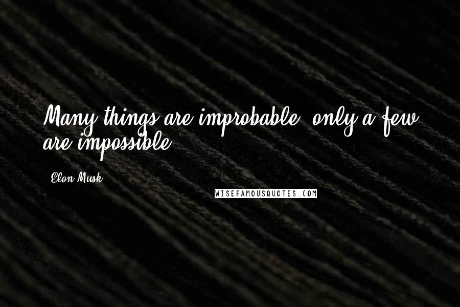 Elon Musk Quotes: Many things are improbable, only a few are impossible.