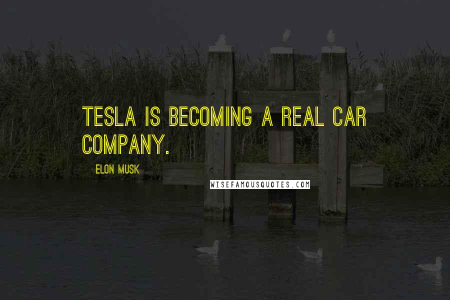 Elon Musk Quotes: Tesla is becoming a real car company.