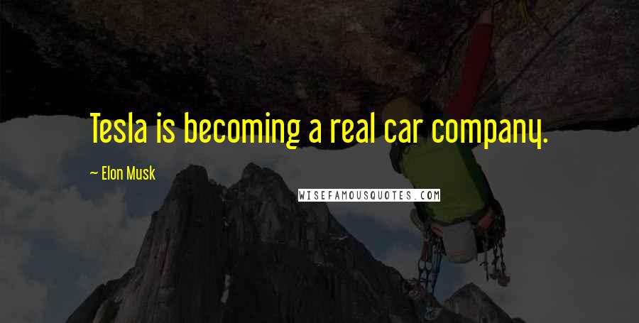 Elon Musk Quotes: Tesla is becoming a real car company.