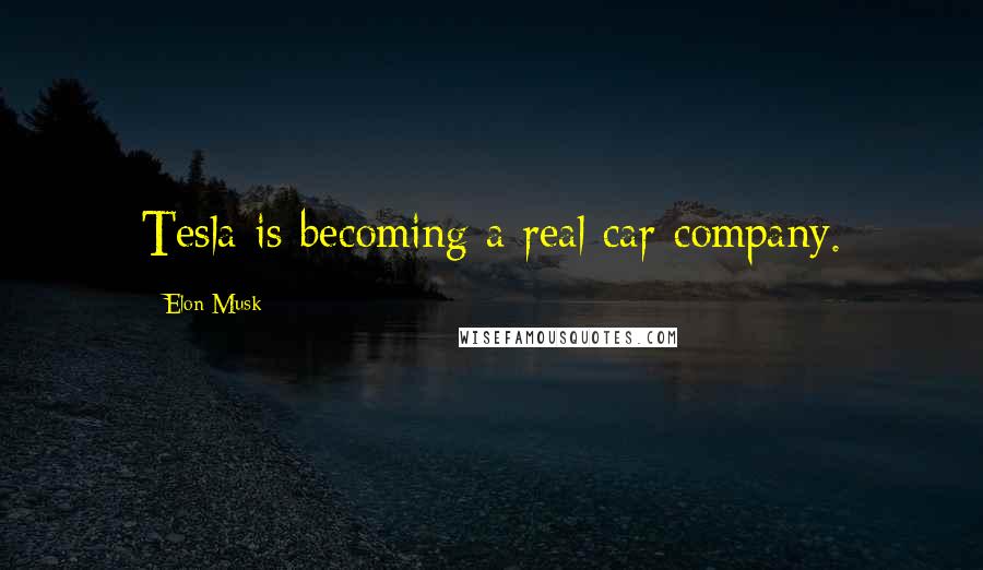Elon Musk Quotes: Tesla is becoming a real car company.