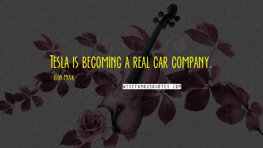 Elon Musk Quotes: Tesla is becoming a real car company.