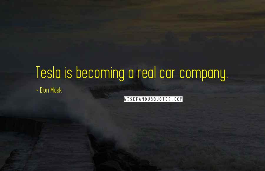 Elon Musk Quotes: Tesla is becoming a real car company.