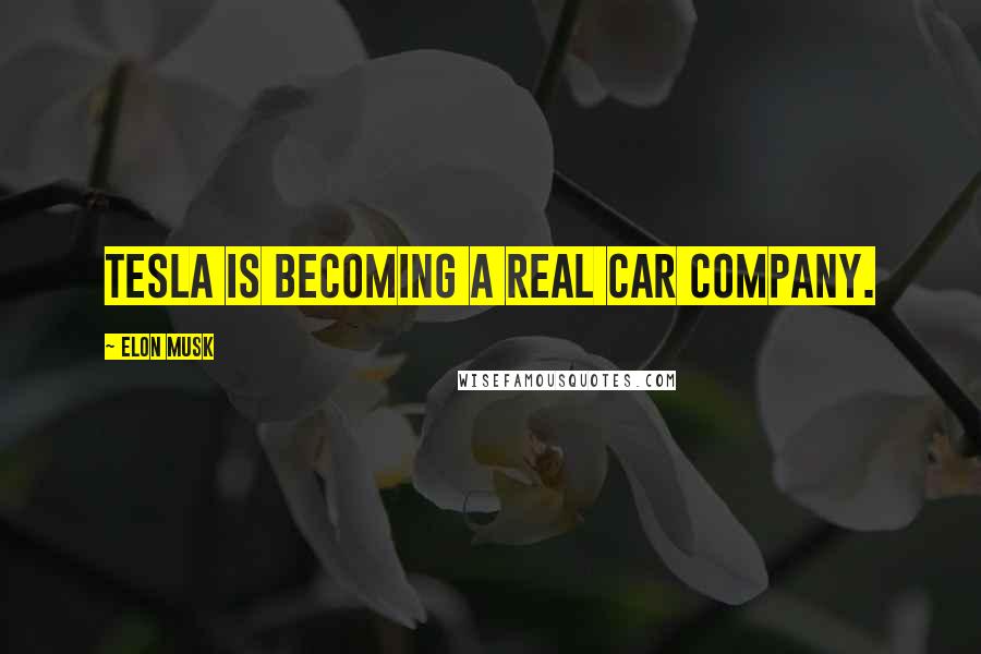 Elon Musk Quotes: Tesla is becoming a real car company.