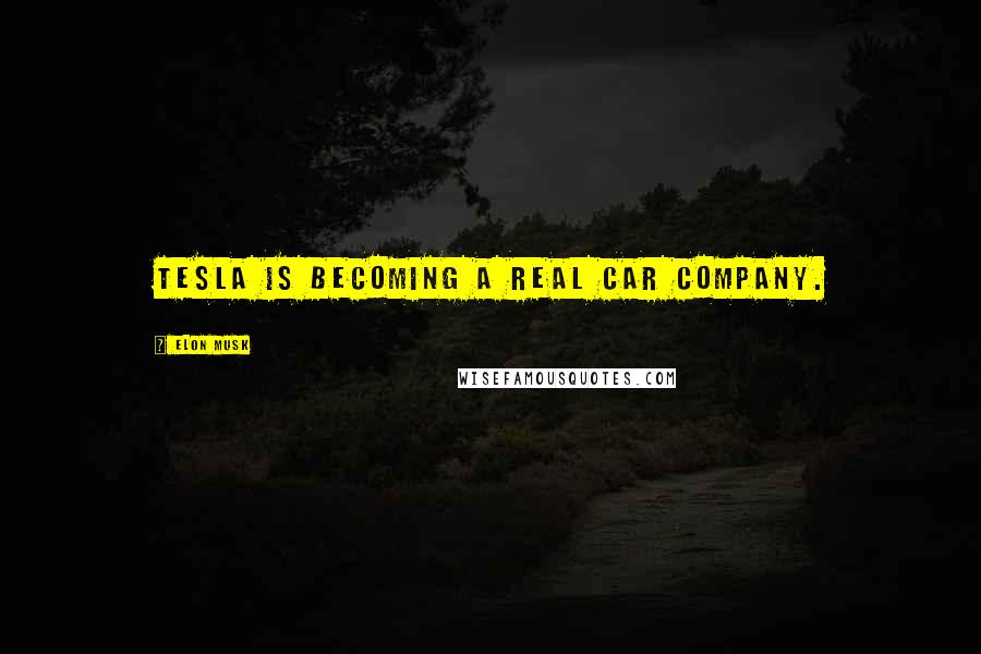 Elon Musk Quotes: Tesla is becoming a real car company.