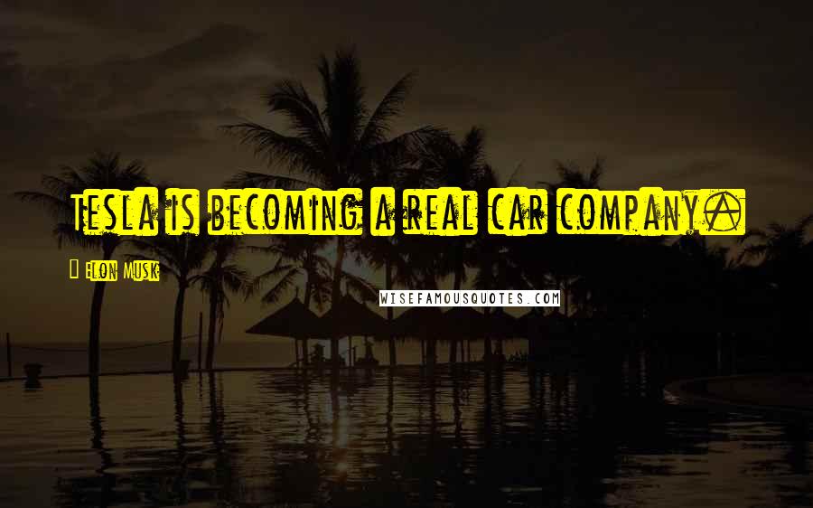 Elon Musk Quotes: Tesla is becoming a real car company.