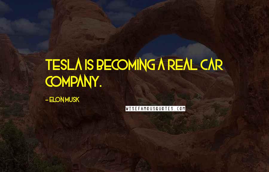Elon Musk Quotes: Tesla is becoming a real car company.