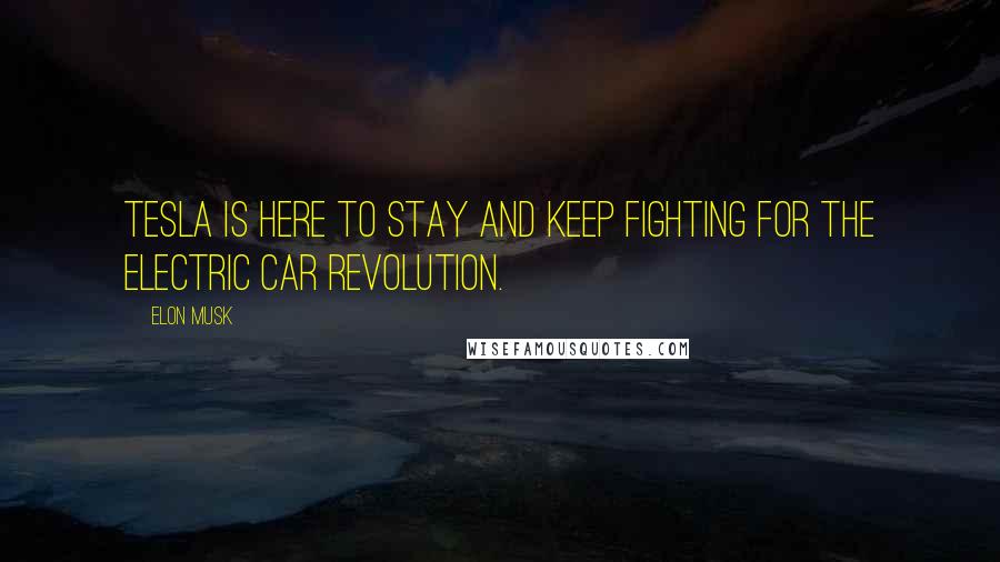 Elon Musk Quotes: Tesla is here to stay and keep fighting for the electric car revolution.