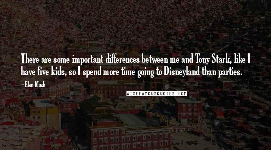 Elon Musk Quotes: There are some important differences between me and Tony Stark, like I have five kids, so I spend more time going to Disneyland than parties.