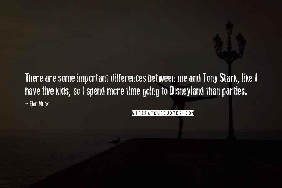 Elon Musk Quotes: There are some important differences between me and Tony Stark, like I have five kids, so I spend more time going to Disneyland than parties.