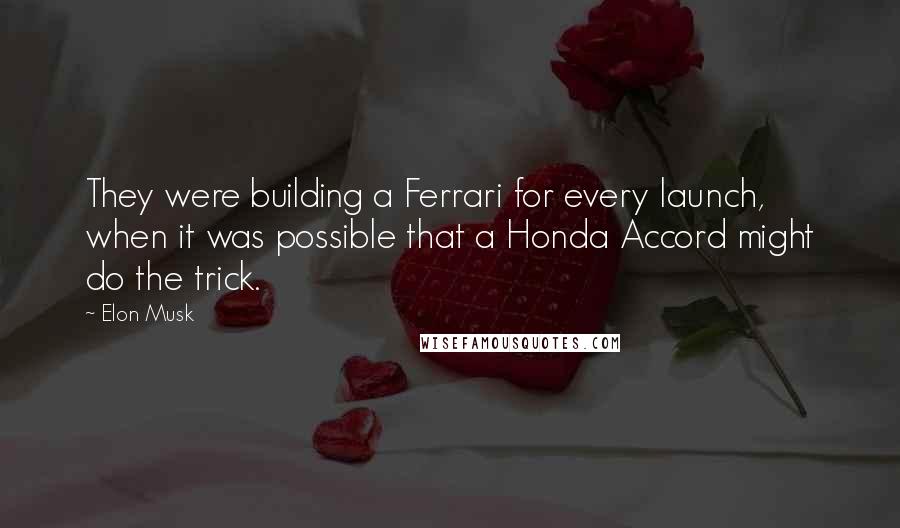 Elon Musk Quotes: They were building a Ferrari for every launch, when it was possible that a Honda Accord might do the trick.