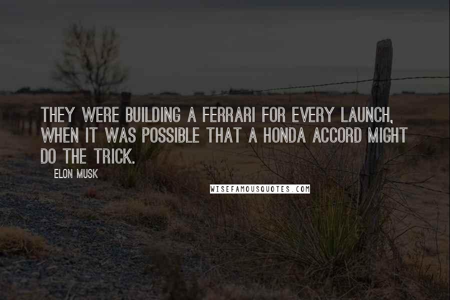 Elon Musk Quotes: They were building a Ferrari for every launch, when it was possible that a Honda Accord might do the trick.