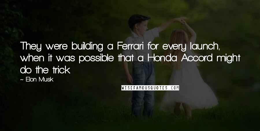 Elon Musk Quotes: They were building a Ferrari for every launch, when it was possible that a Honda Accord might do the trick.