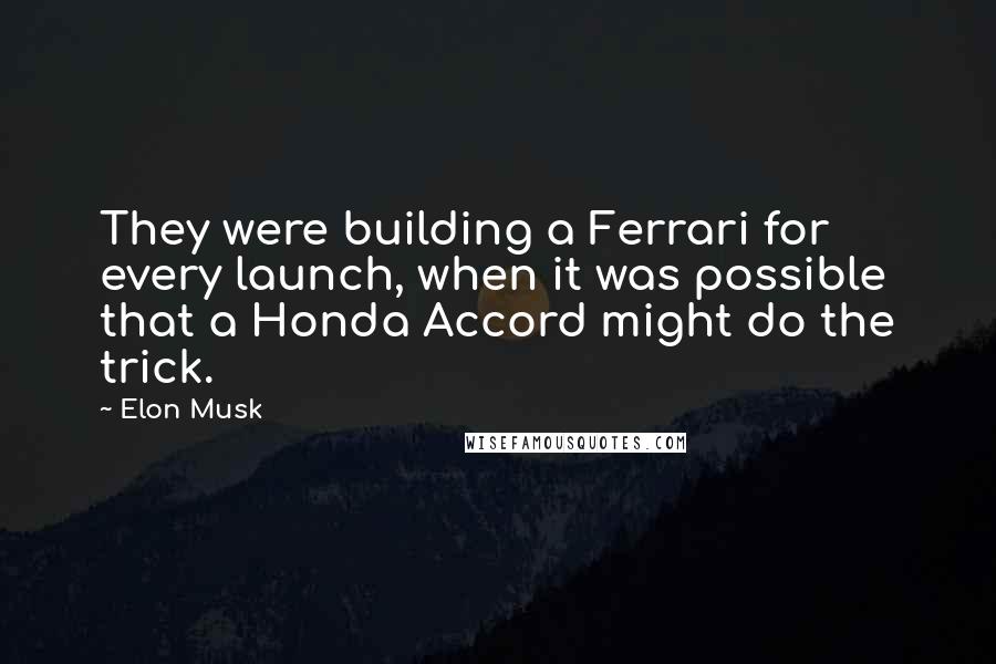 Elon Musk Quotes: They were building a Ferrari for every launch, when it was possible that a Honda Accord might do the trick.