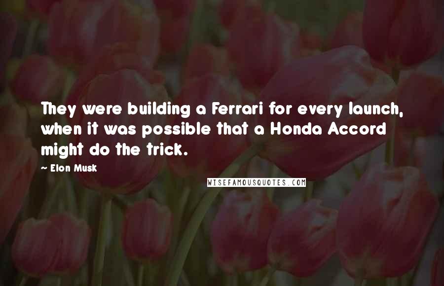 Elon Musk Quotes: They were building a Ferrari for every launch, when it was possible that a Honda Accord might do the trick.