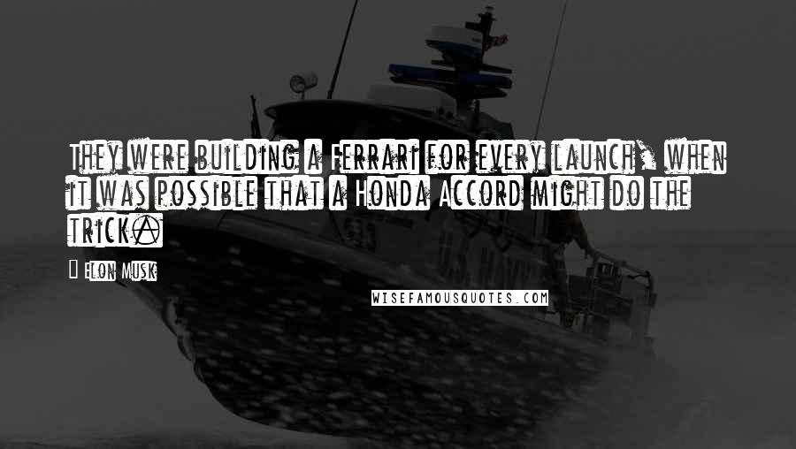 Elon Musk Quotes: They were building a Ferrari for every launch, when it was possible that a Honda Accord might do the trick.