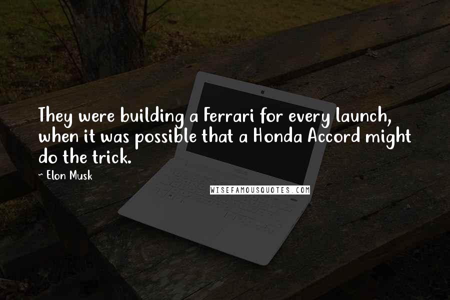 Elon Musk Quotes: They were building a Ferrari for every launch, when it was possible that a Honda Accord might do the trick.
