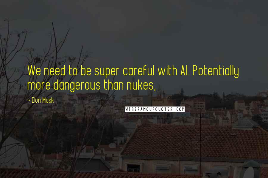 Elon Musk Quotes: We need to be super careful with AI. Potentially more dangerous than nukes,