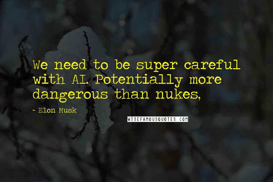 Elon Musk Quotes: We need to be super careful with AI. Potentially more dangerous than nukes,