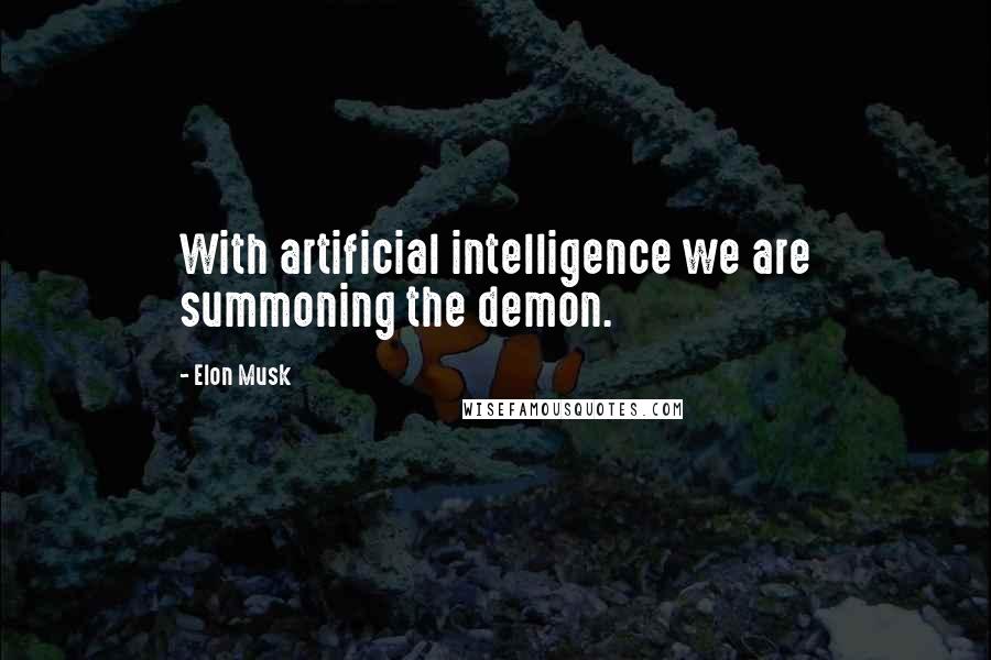 Elon Musk Quotes: With artificial intelligence we are summoning the demon.
