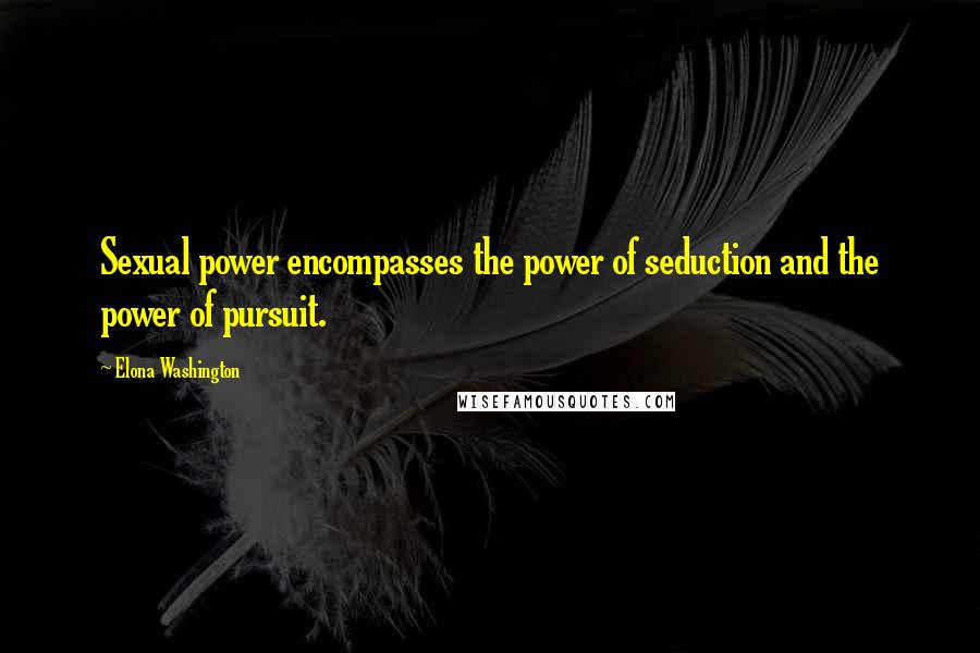 Elona Washington Quotes: Sexual power encompasses the power of seduction and the power of pursuit.