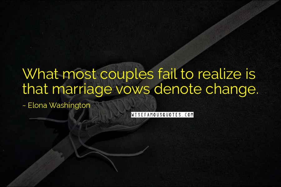 Elona Washington Quotes: What most couples fail to realize is that marriage vows denote change.