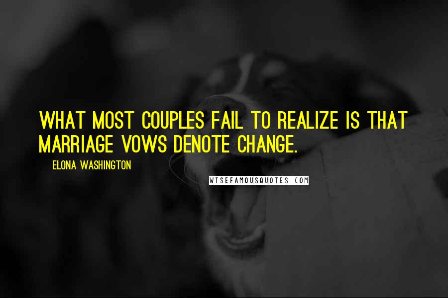 Elona Washington Quotes: What most couples fail to realize is that marriage vows denote change.
