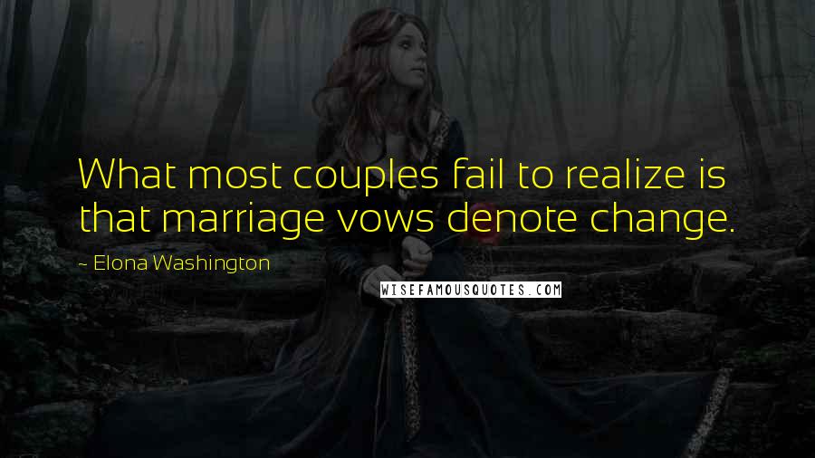 Elona Washington Quotes: What most couples fail to realize is that marriage vows denote change.