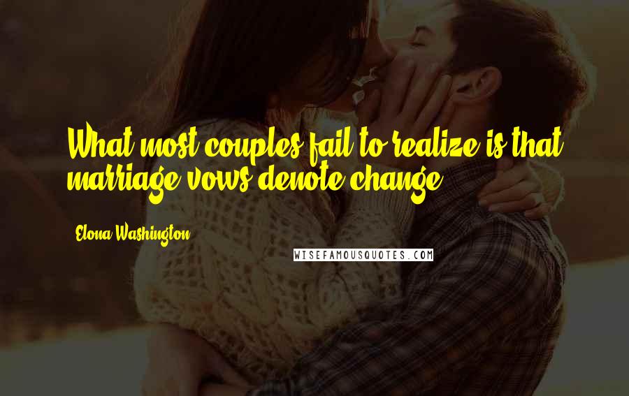 Elona Washington Quotes: What most couples fail to realize is that marriage vows denote change.