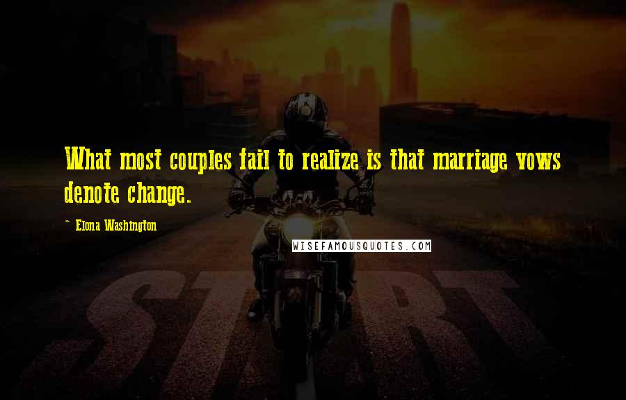 Elona Washington Quotes: What most couples fail to realize is that marriage vows denote change.