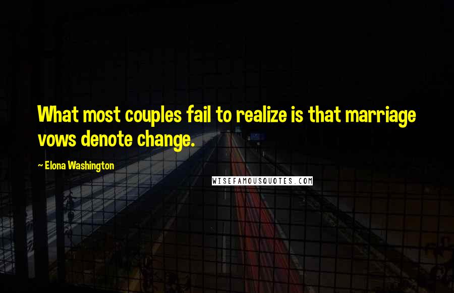 Elona Washington Quotes: What most couples fail to realize is that marriage vows denote change.