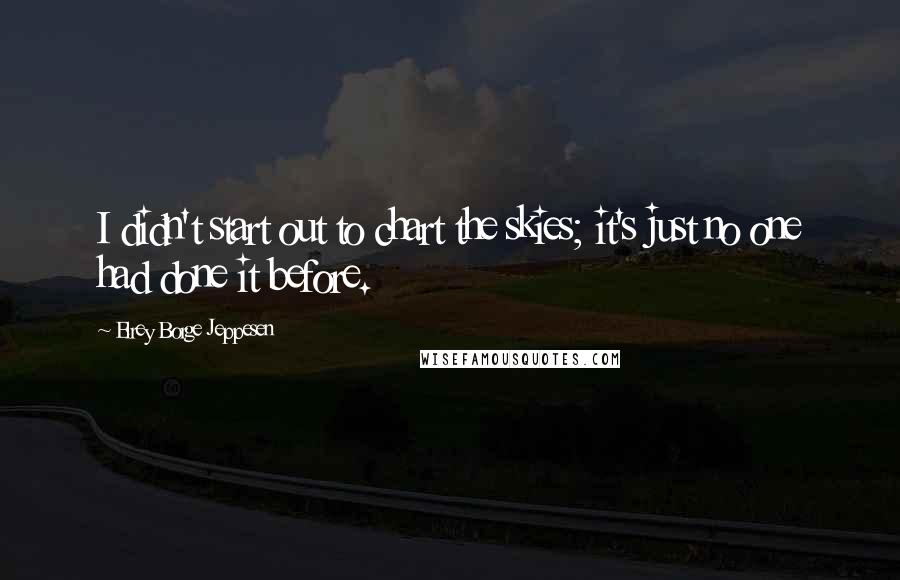 Elrey Borge Jeppesen Quotes: I didn't start out to chart the skies; it's just no one had done it before.