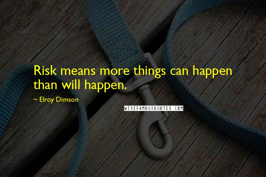 Elroy Dimson Quotes: Risk means more things can happen than will happen.
