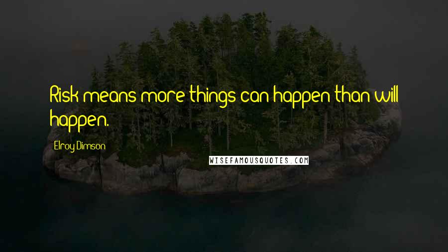 Elroy Dimson Quotes: Risk means more things can happen than will happen.