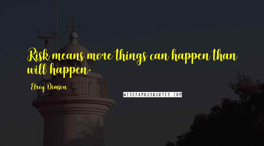 Elroy Dimson Quotes: Risk means more things can happen than will happen.