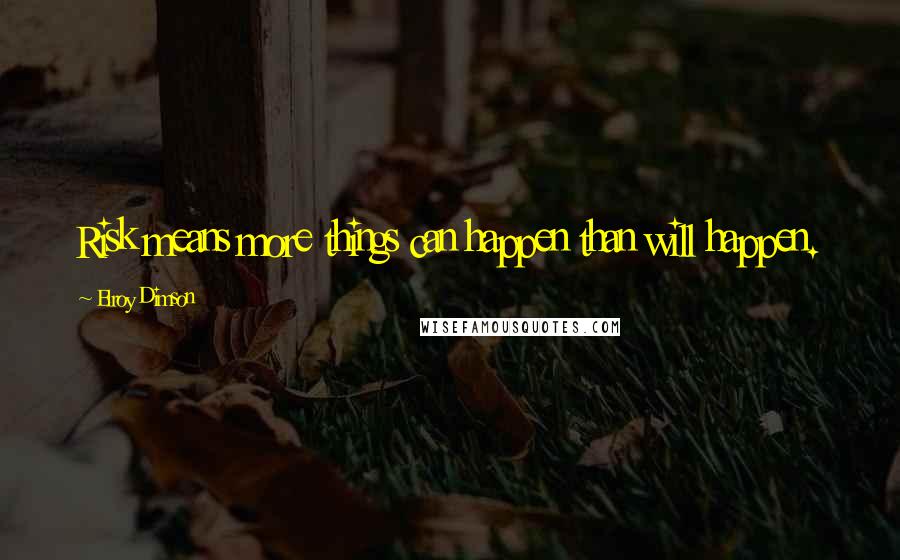 Elroy Dimson Quotes: Risk means more things can happen than will happen.