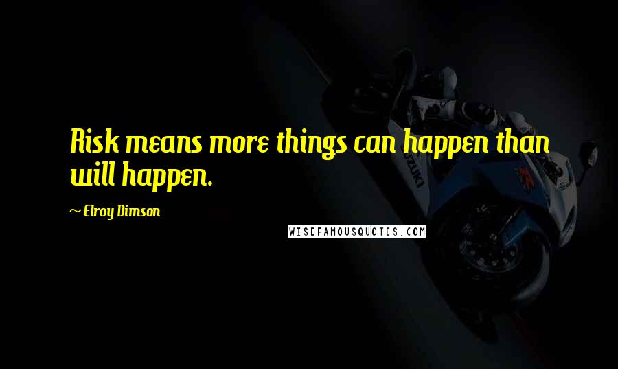 Elroy Dimson Quotes: Risk means more things can happen than will happen.