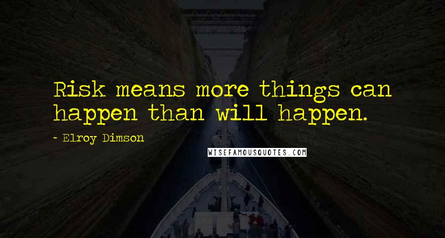 Elroy Dimson Quotes: Risk means more things can happen than will happen.