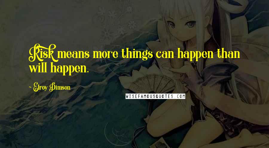 Elroy Dimson Quotes: Risk means more things can happen than will happen.