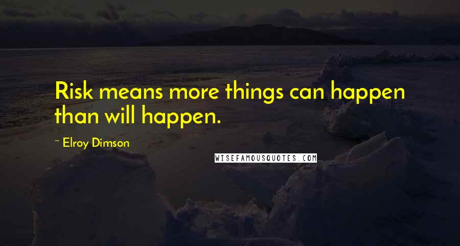 Elroy Dimson Quotes: Risk means more things can happen than will happen.