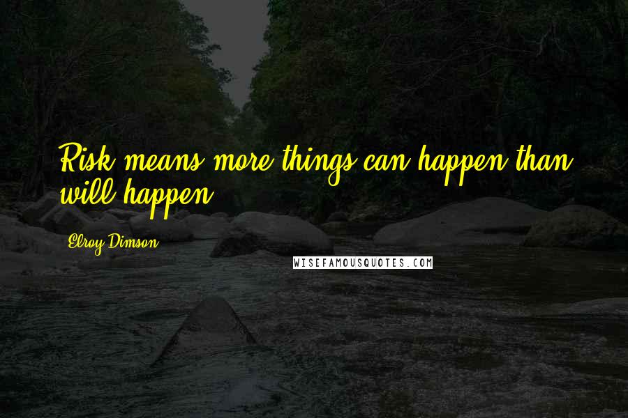 Elroy Dimson Quotes: Risk means more things can happen than will happen.