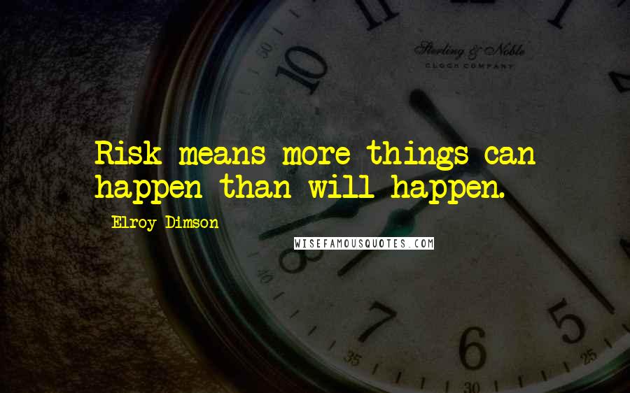 Elroy Dimson Quotes: Risk means more things can happen than will happen.
