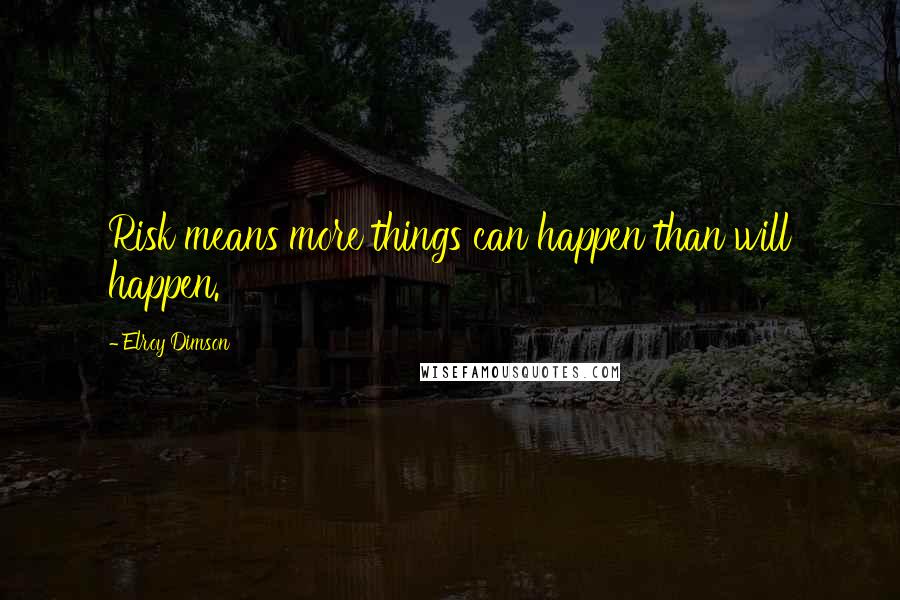 Elroy Dimson Quotes: Risk means more things can happen than will happen.