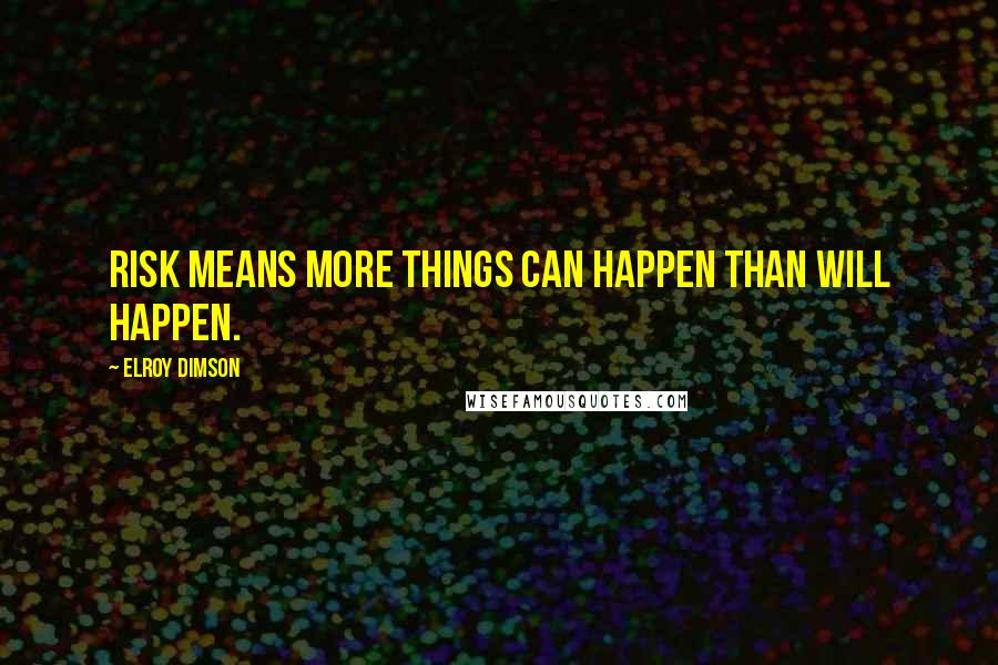 Elroy Dimson Quotes: Risk means more things can happen than will happen.
