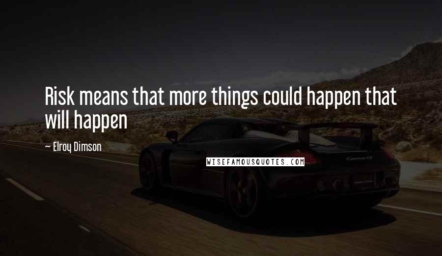 Elroy Dimson Quotes: Risk means that more things could happen that will happen